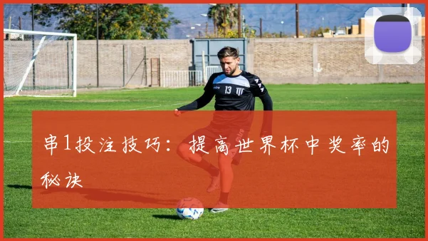 串1投注技巧：提高世界杯中奖率的秘诀